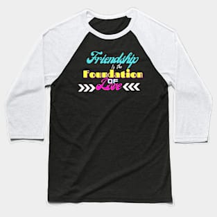 Friendship is the foundation of love Baseball T-Shirt